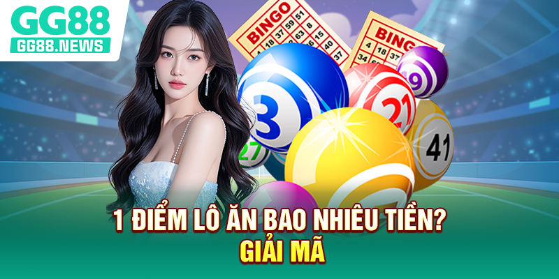 1 điểm lô ăn bao nhiêu tiền? Giải mã
