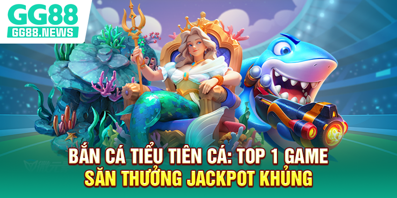 Bắn Cá Tiểu Tiên Cá