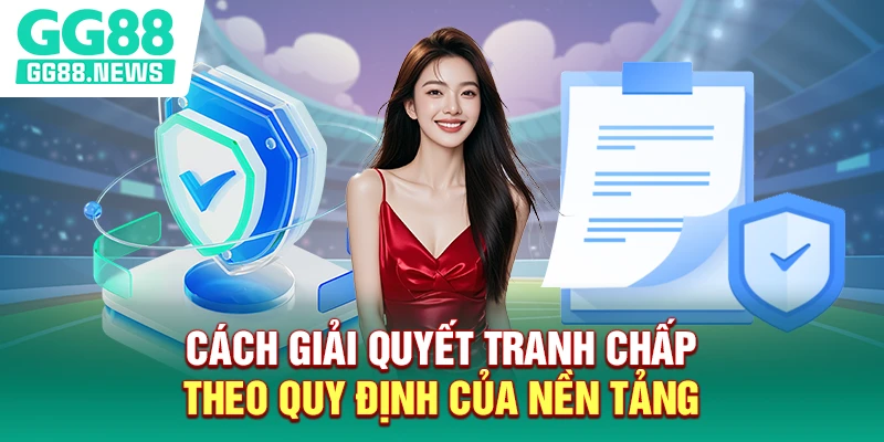 Cách giải quyết tranh chấp theo quy định của nền tảng Cách giải quyết tranh chấp theo quy định của nền tảng