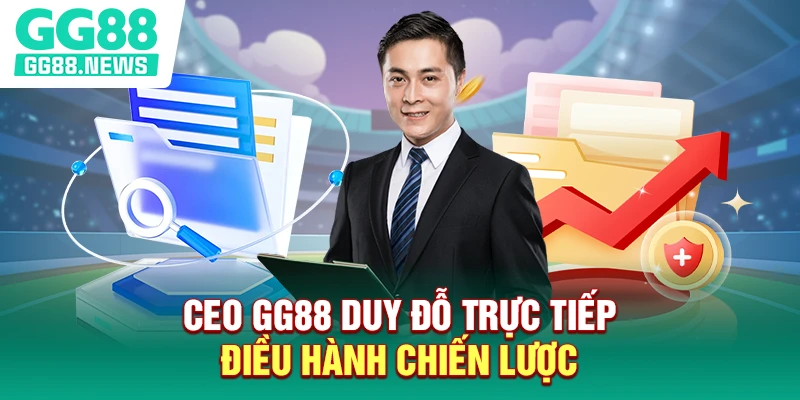 CEO GG88 Duy Đỗ trực tiếp điều hành chiến lược CEO GG88 Duy Đỗ trực tiếp điều hành chiến lược