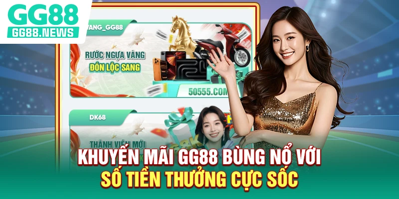 Khuyến mãi GG88 bùng nổ với số tiền thưởng cực sốc Khuyến mãi GG88 bùng nổ với số tiền thưởng cực sốc