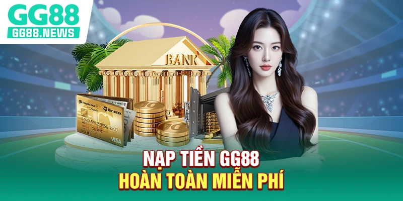 Nạp tiền GG88 hoàn toàn miễn phí Nạp tiền GG88 hoàn toàn miễn phí