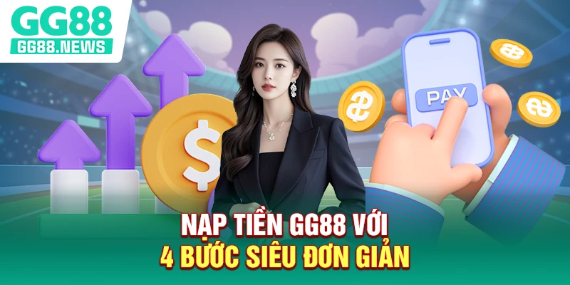 Nạp tiền GG88 với 4 bước siêu đơn giản Nạp tiền GG88 với 4 bước siêu đơn giản