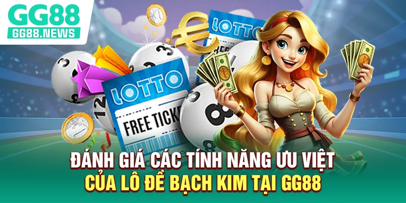 Đánh giá các tính năng ưu việt của lô đề bạch kim tại GG88