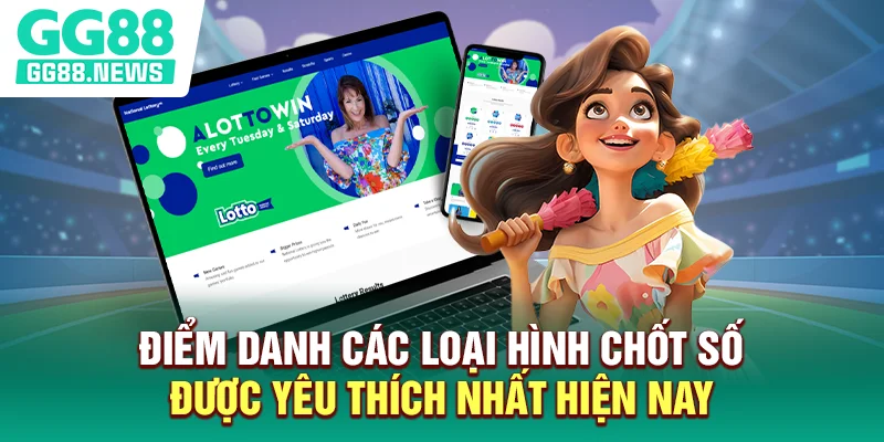 Điểm danh các loại hình chốt số được yêu thích nhất hiện nay