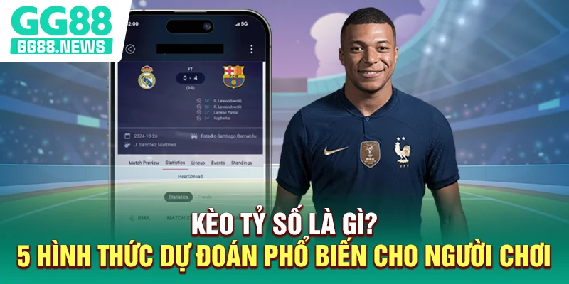 Kèo Tỷ Số Là Gì? 5 Hình Thức Dự Đoán Phổ Biến Cho Người Chơi