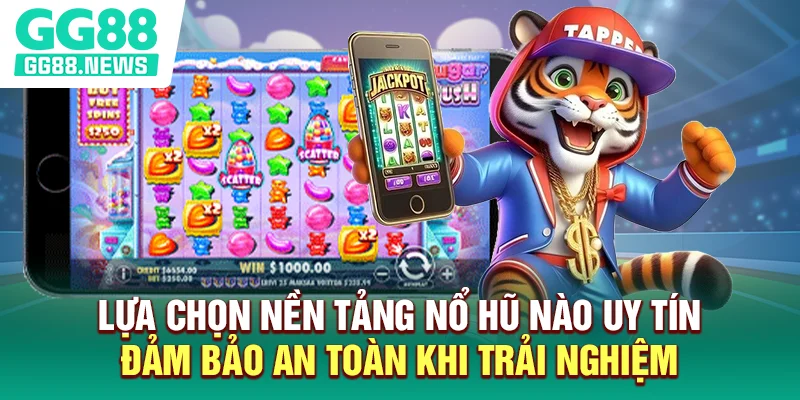 Lựa chọn nền tảng nổ hũ nào uy tín đảm bảo an toàn khi trải nghiệm