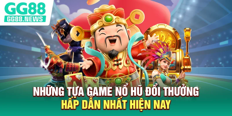 Những tựa game nổ hũ đổi thưởng hấp dẫn nhất hiện nay