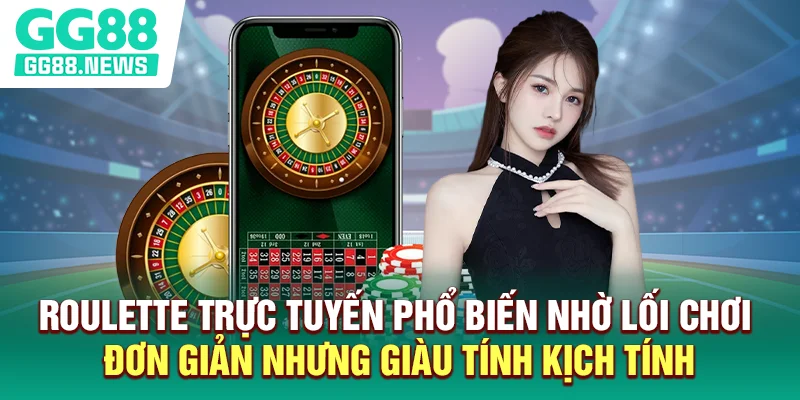 Roulette trực tuyến phổ biến nhờ lối chơi đơn giản nhưng giàu tính kịch tính
