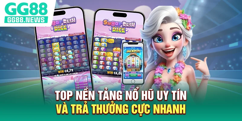 Top nền tảng nổ hũ uy tín và trả thưởng cực nhanh